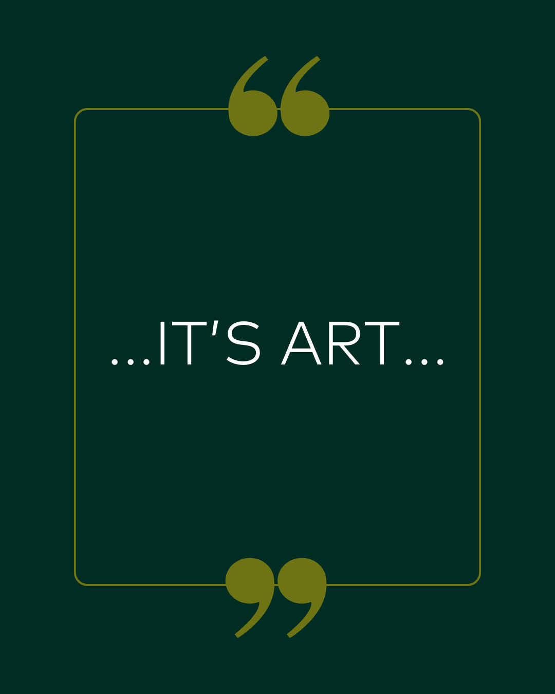 Text '...IT'S ART...' with quotation marks on a dark green background